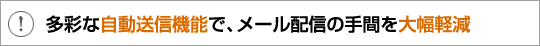 多彩な自動送信機能で、メール配信の手間を大幅軽減。
