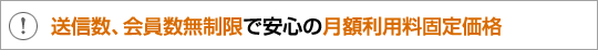 送信数、会員数無制限で安心の月額利用料固定価格